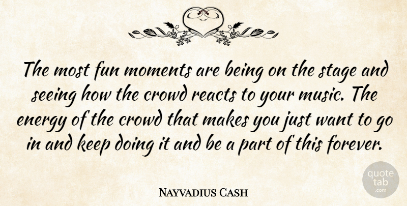 Nayvadius Cash Quote About Crowd, Moments, Music, Seeing, Stage: The Most Fun Moments Are...