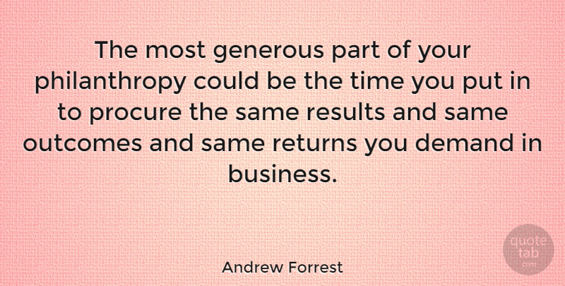 Andrew Forrest Quote About Outcomes, Return, Demand: The Most Generous Part Of...