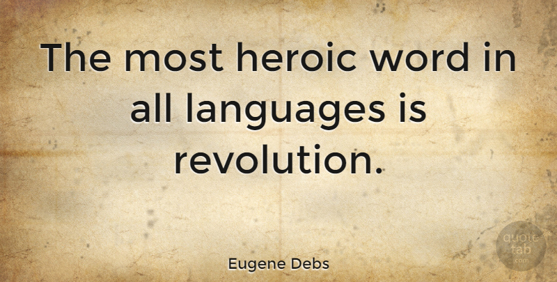 Eugene Debs Quote About Heroic, Languages, Word: The Most Heroic Word In...