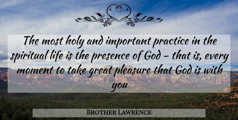 Brother Lawrence Quote About Spiritual, Practice, Important: The Most Holy And Important...