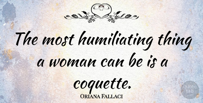 Oriana Fallaci Quote About Woman: The Most Humiliating Thing A...