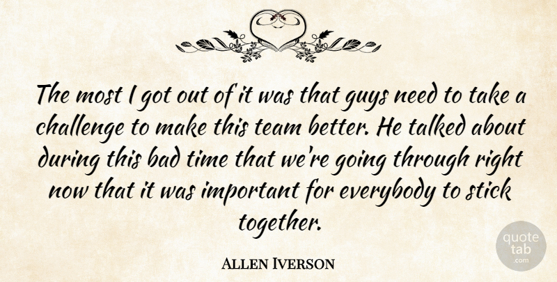 Allen Iverson Quote About Bad, Challenge, Everybody, Guys, Stick: The Most I Got Out...