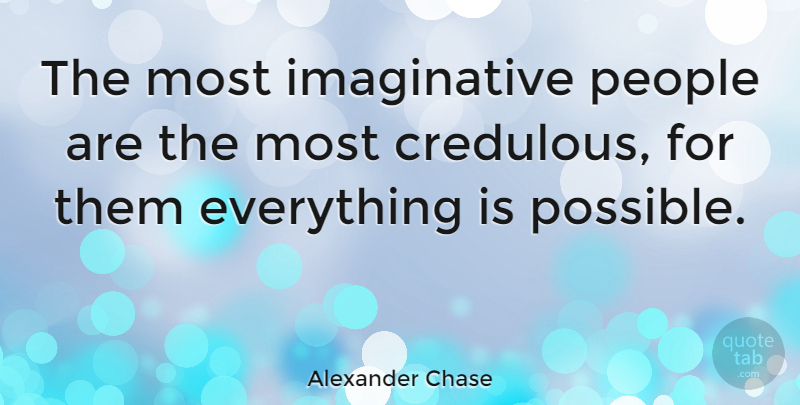 Alexander Chase Quote About American Journalist, Imagination, People: The Most Imaginative People Are...