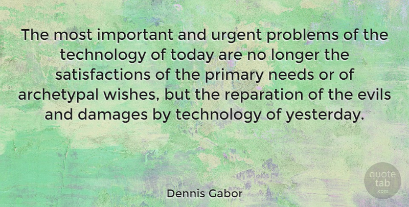 Dennis Gabor Quote About Technology, Yesterday, Evil: The Most Important And Urgent...