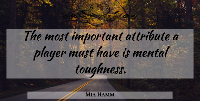 Mia Hamm Quote About Athlete, Player, Important: The Most Important Attribute A...