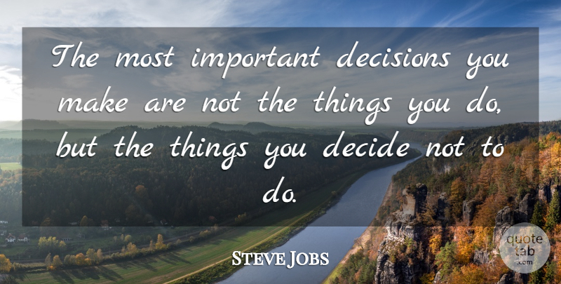 Steve Jobs Quote About Motivational, Decisions You Make, Important: The Most Important Decisions You...