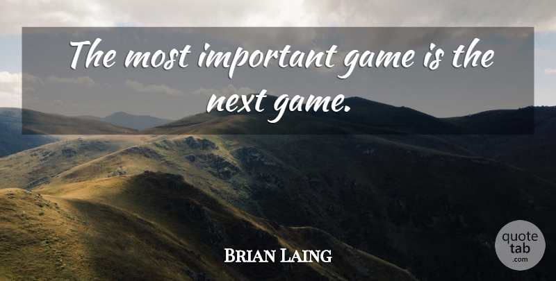 Brian Laing Quote About Game, Next: The Most Important Game Is...