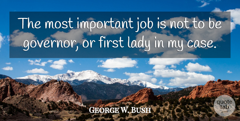 George W. Bush Quote About Jobs, Humor, Political: The Most Important Job Is...