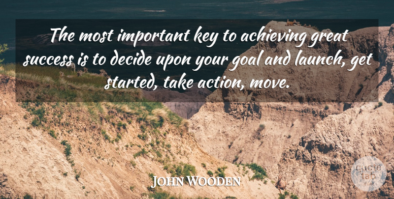 John Wooden Quote About Moving, Athlete, Decide Upon: The Most Important Key To...