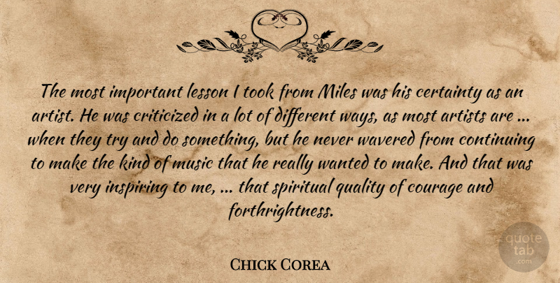 Chick Corea Quote About Artists, Certainty, Continuing, Courage, Criticized: The Most Important Lesson I...