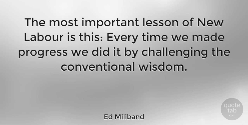 Ed Miliband Quote About Wisdom, Challenges, Progress: The Most Important Lesson Of...
