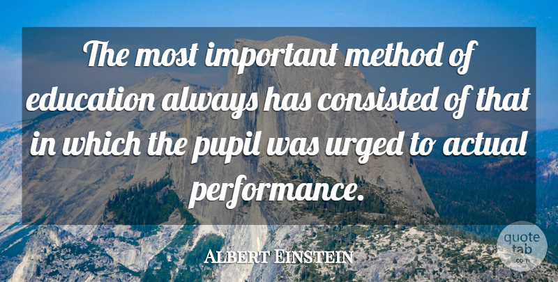 Albert Einstein Quote About Education, Important, Pupils: The Most Important Method Of...