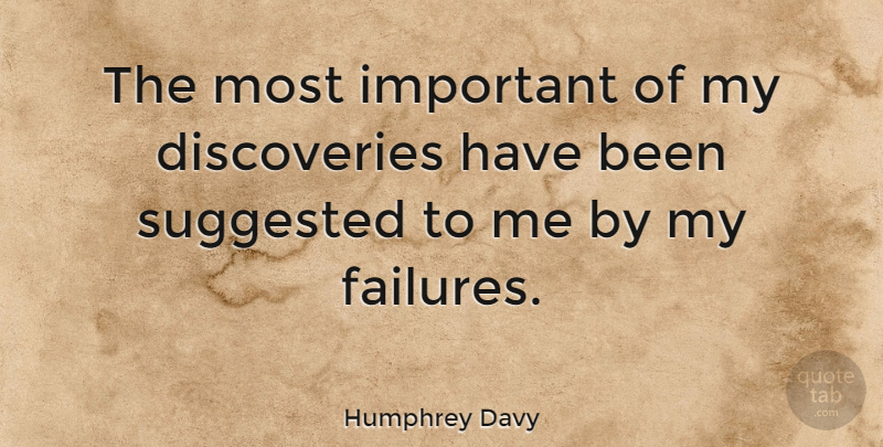 Humphrey Davy Quote About British Scientist, Discovery, Suggested: The Most Important Of My...