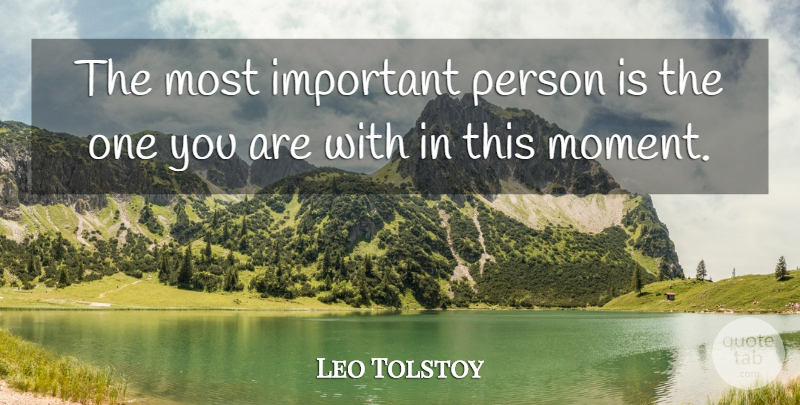 Leo Tolstoy Quote About Important, Moments, Persons: The Most Important Person Is...