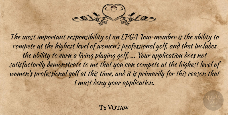 Ty Votaw Quote About Ability, Compete, Deny, Earn, Golf: The Most Important Responsibility Of...