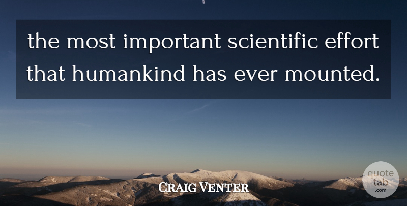 Craig Venter Quote About Effort, Humankind, Scientific: The Most Important Scientific Effort...