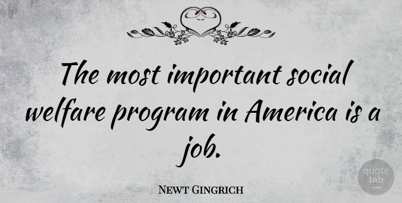 Newt Gingrich Quote About Jobs, Welfare Programs, America: The Most Important Social Welfare...