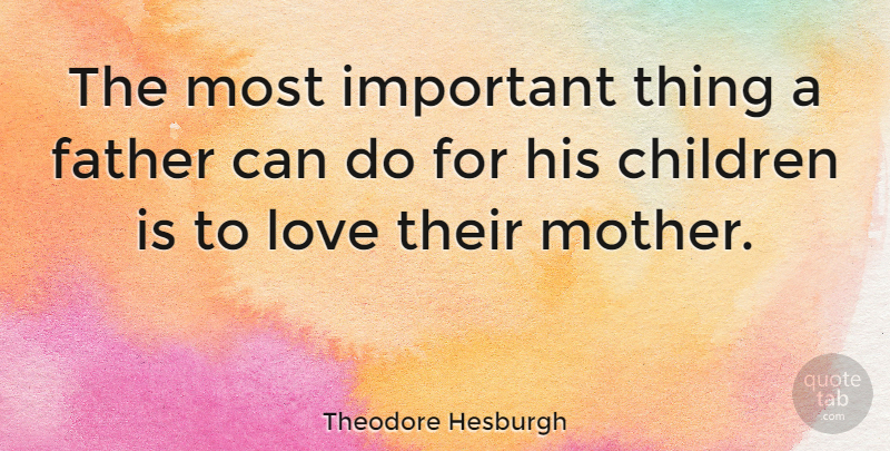 Theodore Hesburgh Quote About Inspirational, Funny, Life: The Most Important Thing A...
