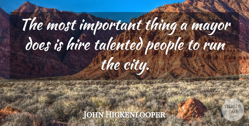 John Hickenlooper Quote About Mayor, People, Talented: The Most Important Thing A...