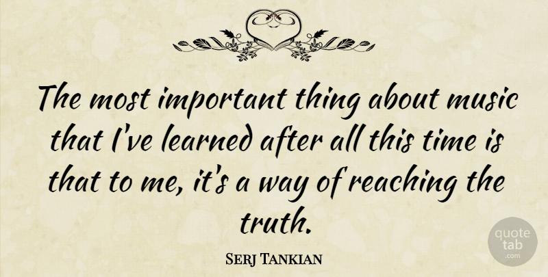 Serj Tankian Quote About Important, Way, Ive Learned: The Most Important Thing About...