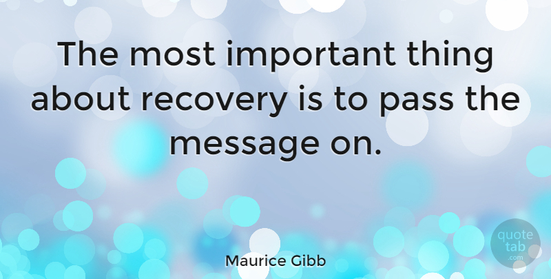 Maurice Gibb Quote About Recovery, Important, Messages: The Most Important Thing About...