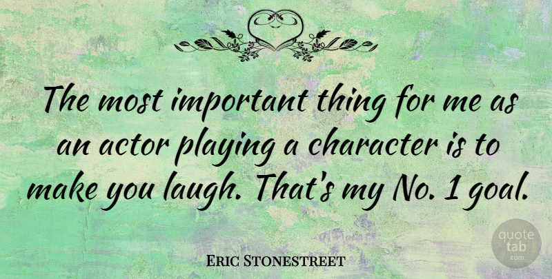 Eric Stonestreet Quote About Character, Goal, Laughing: The Most Important Thing For...