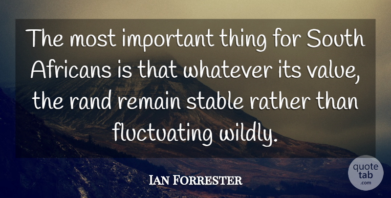 Ian Forrester Quote About Rand, Rather, Remain, South, Stable: The Most Important Thing For...