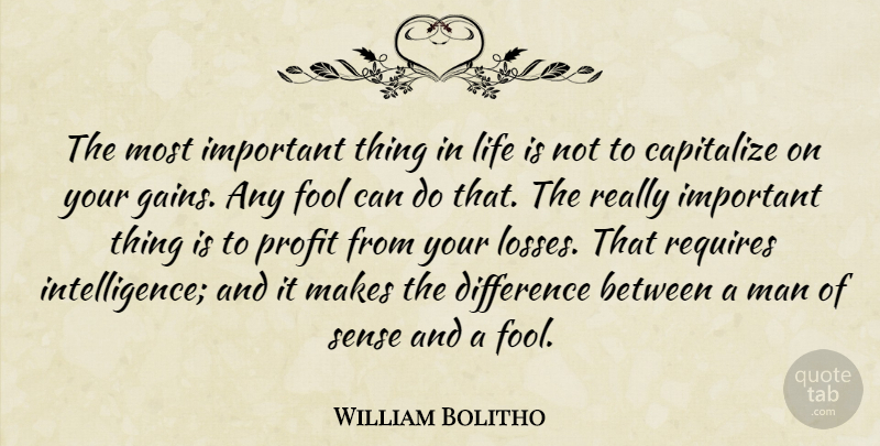 William Bolitho Quote About Capitalize, Difference, Fool, Life, Man: The Most Important Thing In...