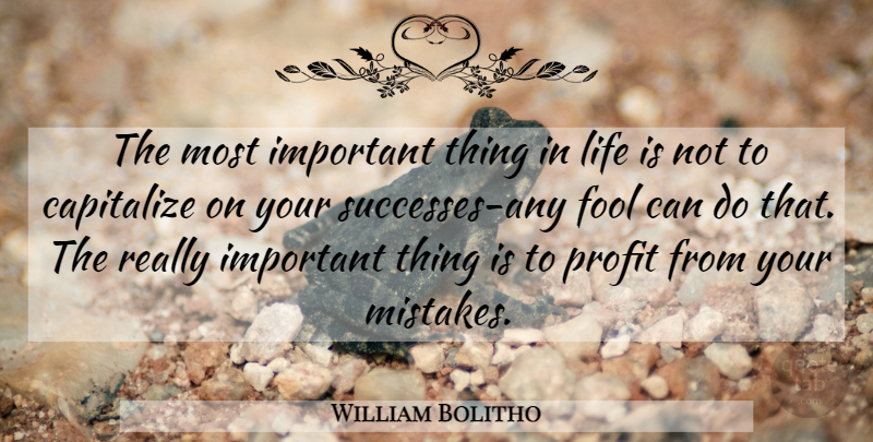 William Bolitho Quote About Mistake, Things In Life, Important: The Most Important Thing In...