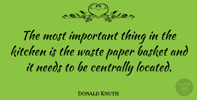 Donald Knuth Quote About Kitchen, Important, Paper: The Most Important Thing In...