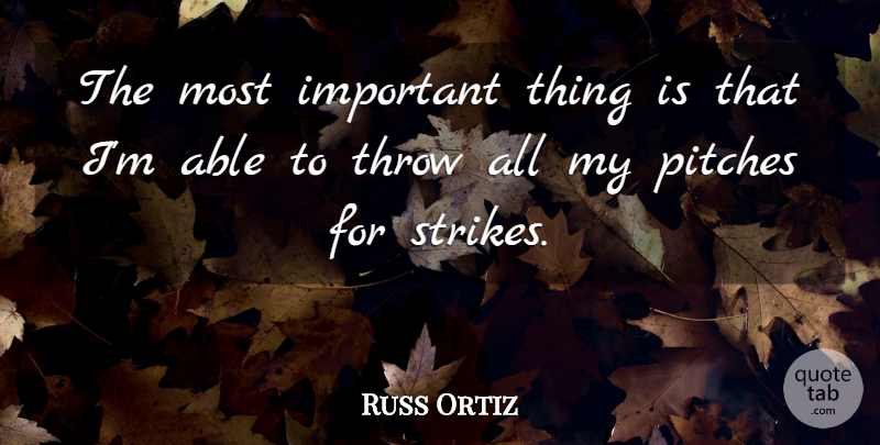 Russ Ortiz Quote About Pitches, Throw: The Most Important Thing Is...