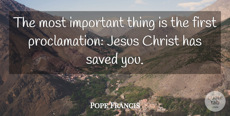 Pope Francis Quote About Jesus, Important, Firsts: The Most Important Thing Is...