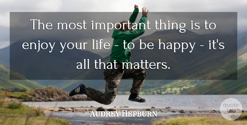 Audrey Hepburn Quote About Life, Happiness, Happy: The Most Important Thing Is...