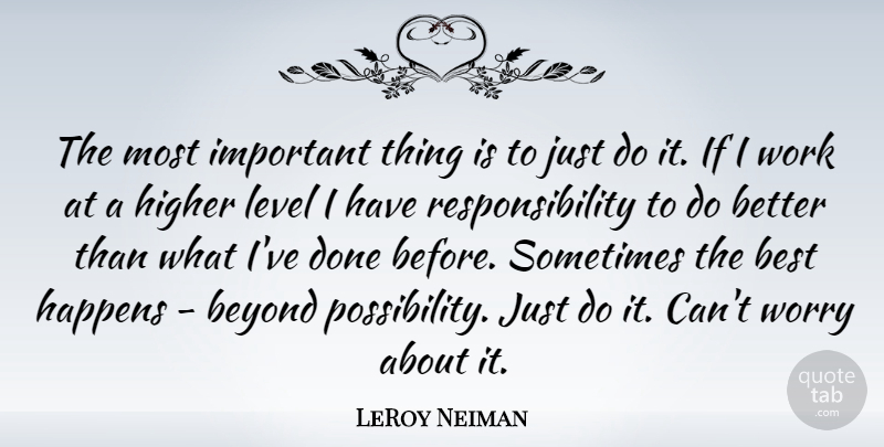 LeRoy Neiman Quote About Responsibility, Worry, Important: The Most Important Thing Is...