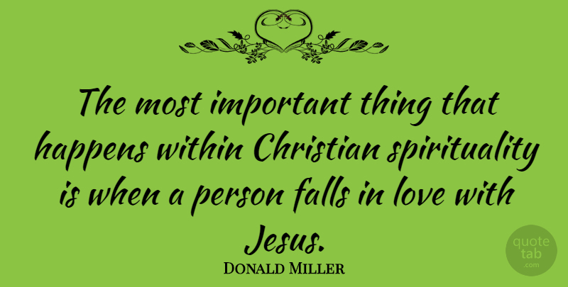 Donald Miller Quote About Christian, Falling In Love, Jesus: The Most Important Thing That...