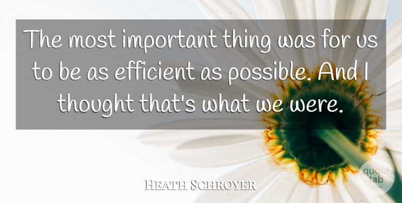 Heath Schroyer Quote About Efficient: The Most Important Thing Was...