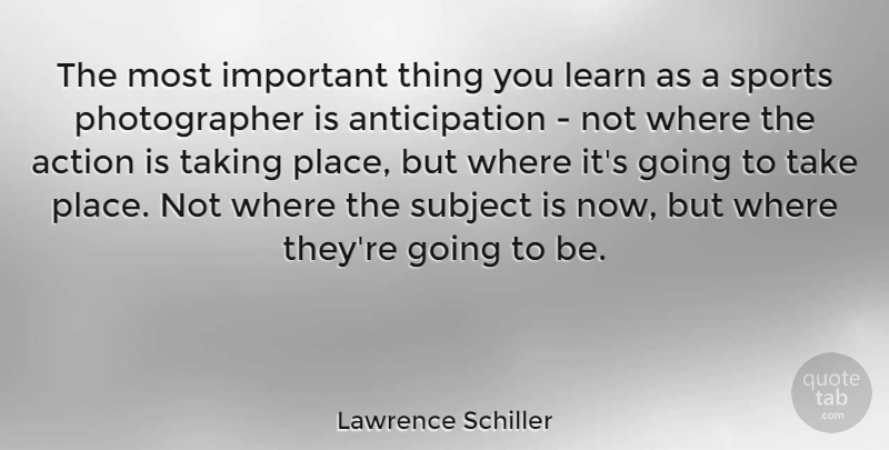 Lawrence Schiller Quote About Sports, Important, Photographer: The Most Important Thing You...