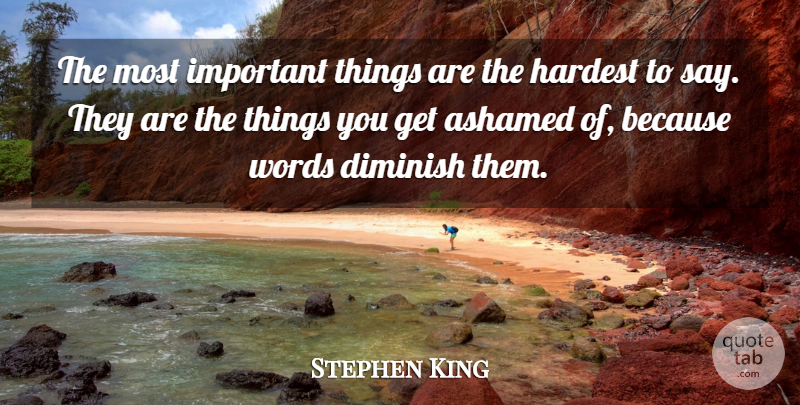 Stephen King Quote About Important, Ashamed, Hardest: The Most Important Things Are...