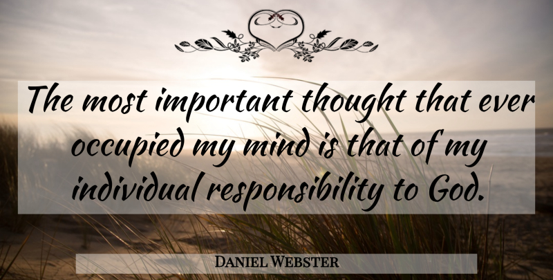 Daniel Webster Quote About God, Responsibility, Mind: The Most Important Thought That...