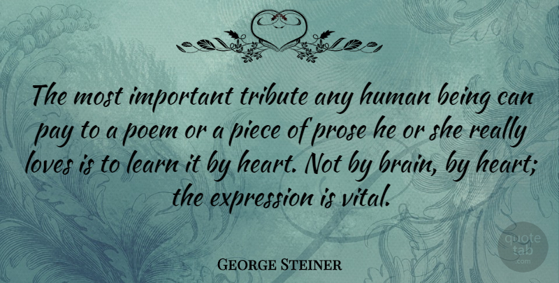George Steiner Quote About Heart, Love Is, Expression: The Most Important Tribute Any...