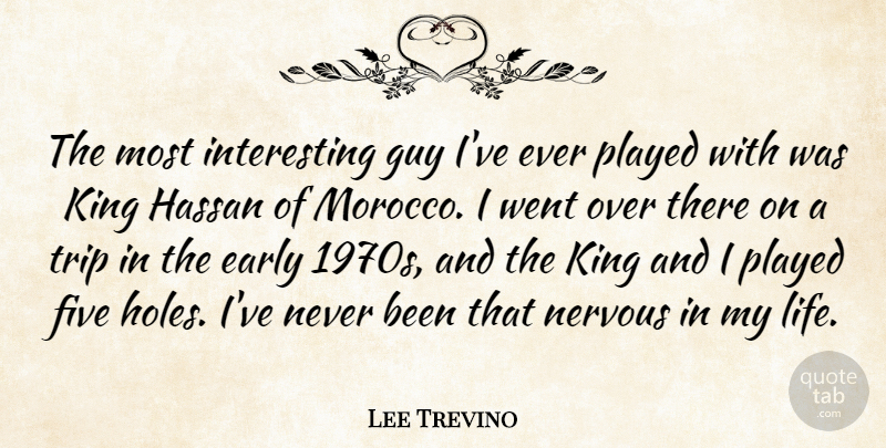 Lee Trevino Quote About Sports, Kings, Interesting: The Most Interesting Guy Ive...