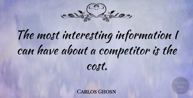 Carlos Ghosn Quote About Interesting, Information, Cost: The Most Interesting Information I...