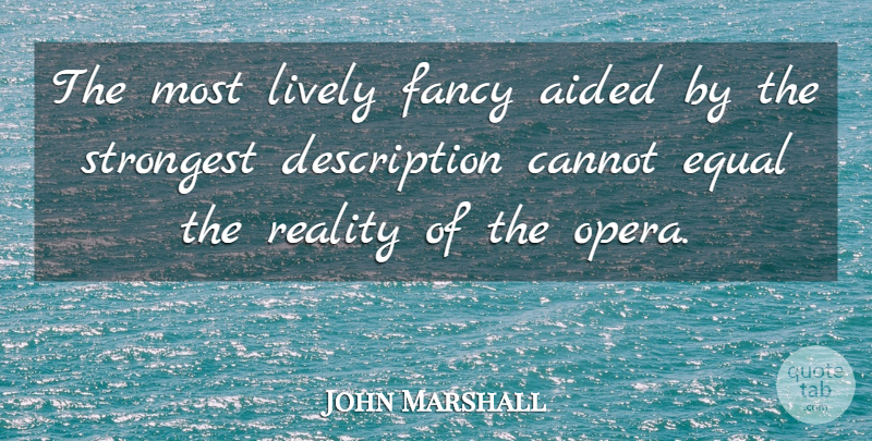 John Marshall Quote About Reality, Opera, Fancy: The Most Lively Fancy Aided...