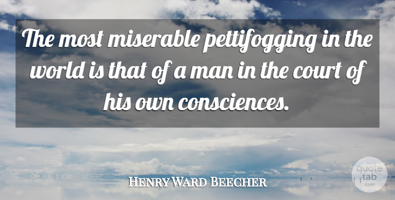 Henry Ward Beecher Quote About Men, World, Miserable: The Most Miserable Pettifogging In...