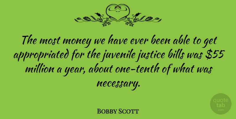Bobby Scott Quote About Bills, Justice, Juvenile, Million, Money: The Most Money We Have...