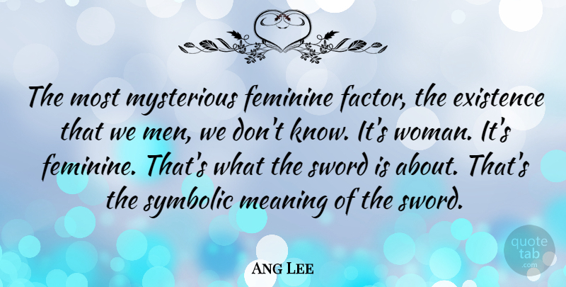 Ang Lee Quote About Men, Symbolic Meaning, Mysterious: The Most Mysterious Feminine Factor...