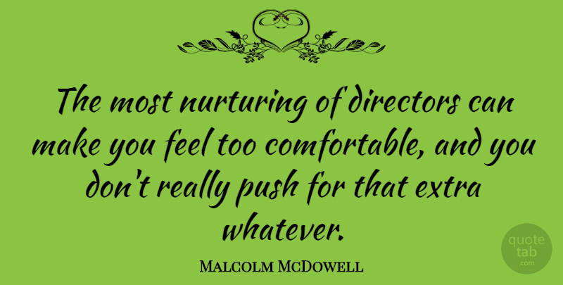 Malcolm McDowell Quote About Directors, Nurturing, Feels: The Most Nurturing Of Directors...