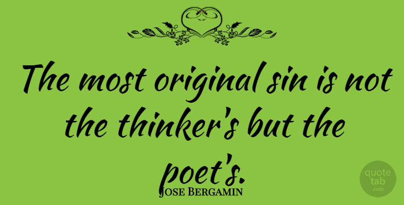 Jose Bergamin Quote About Sin, Poet, Thinker: The Most Original Sin Is...