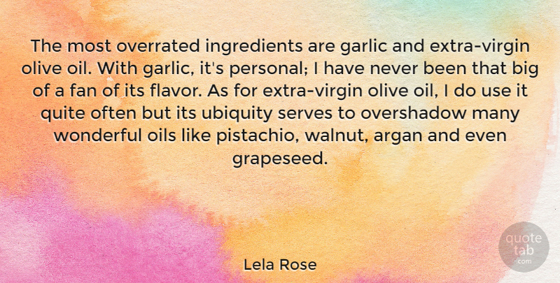 Lela Rose Quote About Ubiquity, Oil, Use: The Most Overrated Ingredients Are...