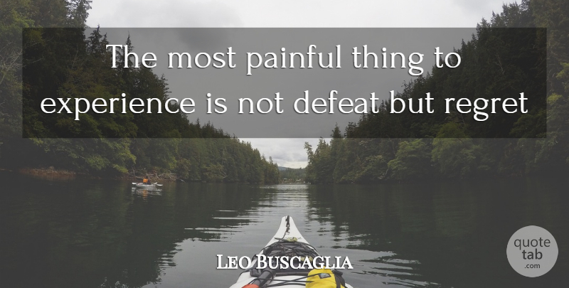 Leo Buscaglia Quote About Regret, Challenges, Defeat: The Most Painful Thing To...